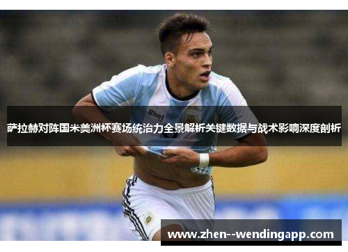 萨拉赫对阵国米美洲杯赛场统治力全景解析关键数据与战术影响深度剖析