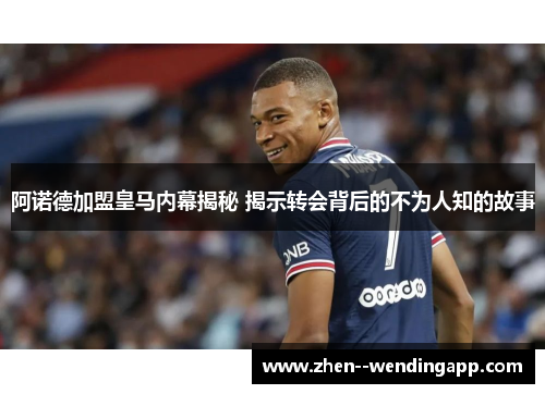 阿诺德加盟皇马内幕揭秘 揭示转会背后的不为人知的故事