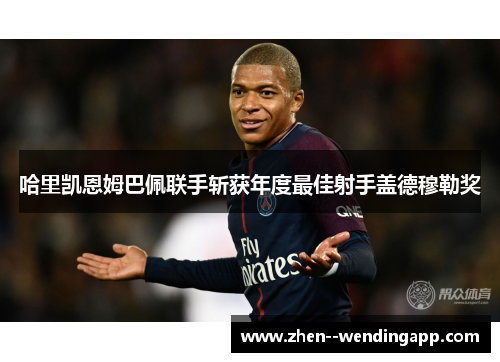 哈里凯恩姆巴佩联手斩获年度最佳射手盖德穆勒奖