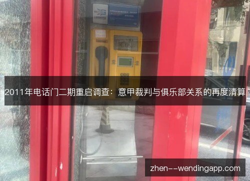 2011年电话门二期重启调查：意甲裁判与俱乐部关系的再度清算